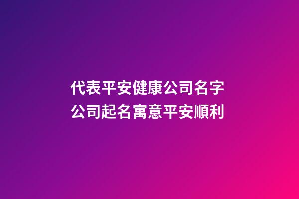代表平安健康公司名字 公司起名寓意平安順利-第1張-公司起名-玄機派